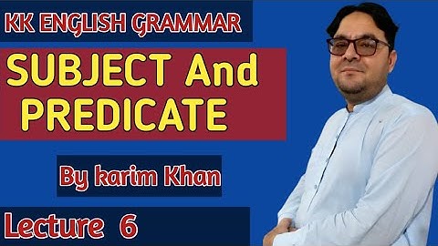Lecture 6 : Subject and  Predicate bty karim khan