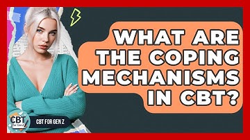 What Are The Coping Mechanisms In CBT? - CBT for Gen Z
