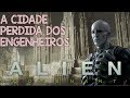 A Cidade Perdida dos Engenheiros em Alien Convenant