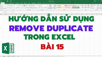 Hướng dẫn sử dụng REMOVE DUPLICATE trong EXCEL