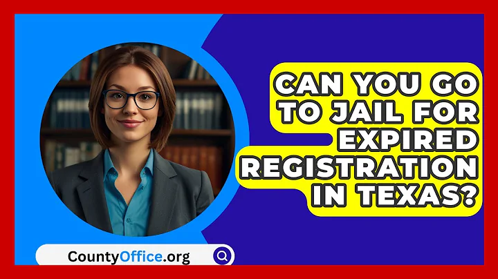 Can You Go To Jail For Expired Registration In Texas? - CountyOffice.org