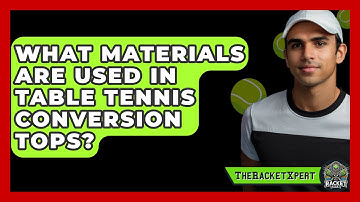 What Materials Are Used In Table Tennis Conversion Tops? - The Racket Xpert