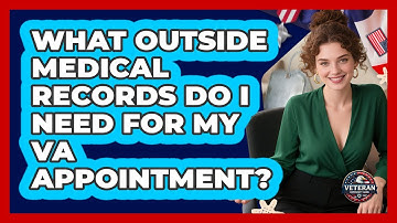 What Outside Medical Records Do I Need For My VA Appointment?
