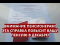 Внимание ПЕНСИОНЕРАМ! Эта справка ПОВЫСИТ вашу пенсию в декабре!