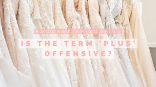 IS THE TERM &#39;PLUS&#39; OFFENSIVE? | Episode 19 Brides Booze and Boobs
