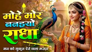 मोहे मोर बनइय्यो राधा | Mohe Mor Banaiyo Radha Apne Vrind...
