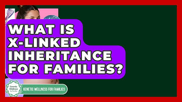 What Is X-linked Inheritance For Families? - Genetic Wellness for Families