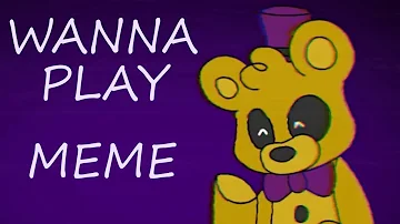 Wanna play - meme || FNaF - Ft. Fredbear plush & others