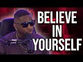 You have to believe in yourself to be successful in the game