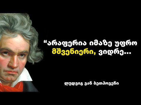 ლუდვიგ ვან ბეთჰოვენი - გერმანელი კომპოზიტორის, პიანისტისა და დირიჟორის საოცარი გამონათქვამები