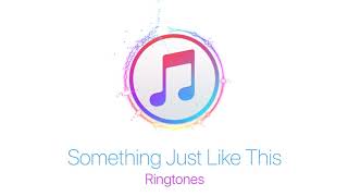 Something Just Like This ( Ringtones )