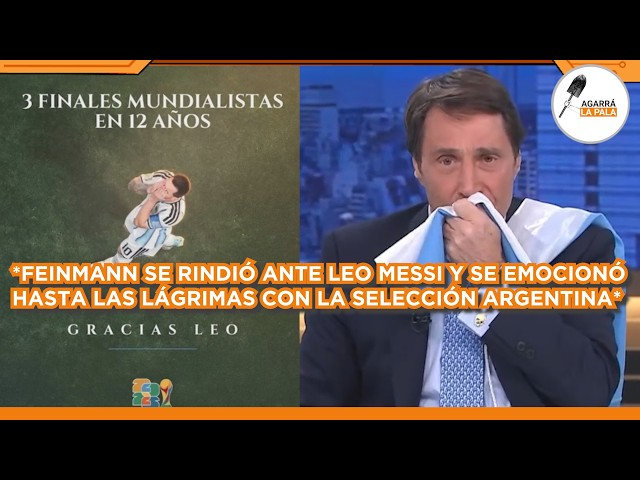 FEINMANN SE RINDIÓ ANTE MESSI Y SE EMOCIONÓ HASTA LAS LÁGRIMAS CON LA SELECCIÓN ARGENTINA "EL MEJOR"