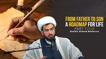 From Father to Son: A Road Map for Life (Part 4) | H.I. Ahmed Modares