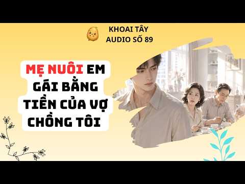 KHOAI TÂY AUDIO SỐ 89 | MẸ NUÔI EM GÁI BẰNG TIỀN CỦA VỢ CHỒNG TÔI   #truyenaudio #audio