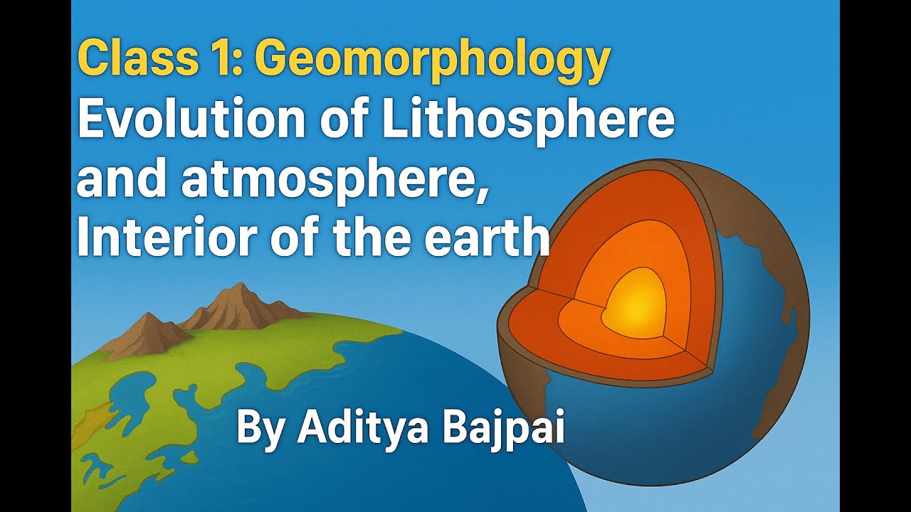 Class 1 Geomorphology: Evolution of Lithosphere and Atmosphere, Shape of earth and Interior of Earth