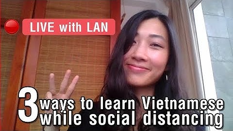 Live with Lan: 3 Ways to Learn Vietnamese while Social Distancing