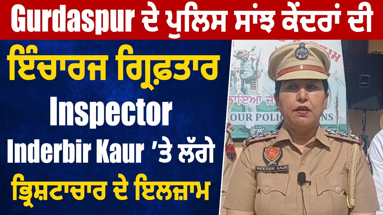 Gurdaspur ਦੇ ਪੁਲਿਸ ਸਾਂਝ ਕੇਂਦਰਾਂ ਦੀ ਇੰਚਾਰਜ ਗ੍ਰਿਫ਼ਤਾਰ, Inspector Inderbir ’ਤੇ ਲੱਗੇ ਭ੍ਰਿਸ਼ਟਾਚਾਰ ਦੇ ਇਲਜ਼ਾਮ