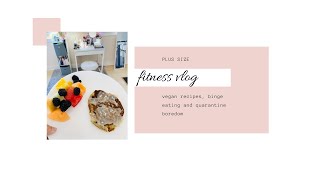 FITNESS VLOG: vegan recipes, binge eating, & quarantine boredom