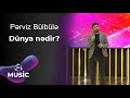 Pərviz Bülbülə Dünya Nədir 