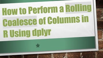 How to Perform a Rolling Coalesce of Columns in R Using dplyr