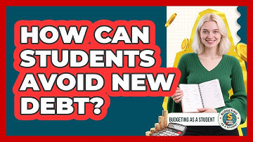 How Can Students Avoid New Debt? - Budgeting as a Student