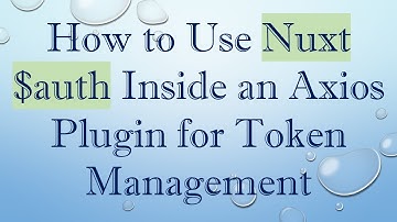 How to Use Nuxt $auth Inside an Axios Plugin for Token Management