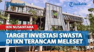 Target Investasi Swasta di IKN Nusantara Rp 100 T di Akhir 2024 Terancam Meleset, Capaian Saat Ini