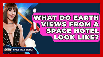 What Do Earth Views From A Space Hotel Look Like? - Space Tech Insider
