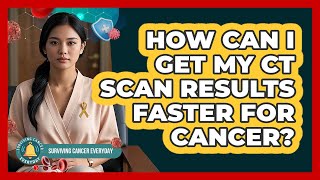 How Can I Get My CT Scan Results Faster For Cancer? - Surviving Cancer Everyday Profile