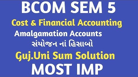 bcom sem 5 | amalgamation accounts| સંયોજન નાં હિસાબો| gujarat university sums solution| most imp