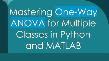 Mastering One-Way ANOVA for Multiple Classes in Python and MATLAB