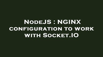 NodeJS : NGINX configuration to work with Socket.IO