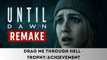 Until Dawn Remake - DRAG ME THROUGH HELL - Trophy/Achievement
