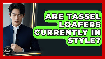 Are Tassel Loafers Currently In Style? - The Sharp Dressed Gent
