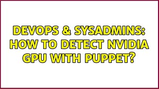 DevOps & SysAdmins: How to detect NVIDIA GPU with Puppet? Details
