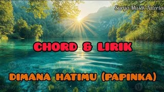 CHORD & LIRIK LAGU DIMANA HATIMU (PAPINKA)