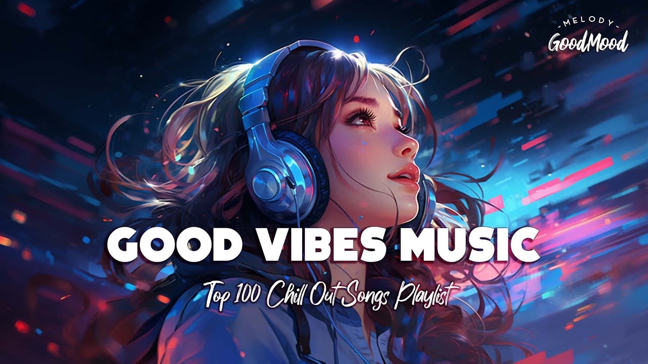 Good Vibes Music 🌻 Top 100 Chill Out Songs Playlist Goodmood Melody