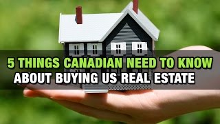 5 Things Canadian Need To Know About Buying US Real Estate 5 Things Canadian Need To Know About Buying US Real Estate