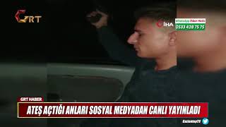 ATEŞ AÇTIĞI ANLARI SOSYAL MEDYADAN CANLI YAYINLADI ATEŞ AÇTIĞI ANLARI SOSYAL MEDYADAN CANLI YAYINLADI