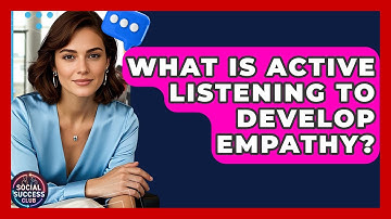 What Is Active Listening To Develop Empathy? - Social Success Club