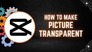 CapCut PC Tutorial: How to Make a Picture Transparent Using Opacity