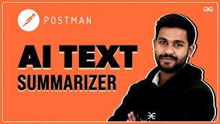 AI Text Summarizer | Hands-On Project with POSTMAN | GeeksforGeeks Summer Workshop