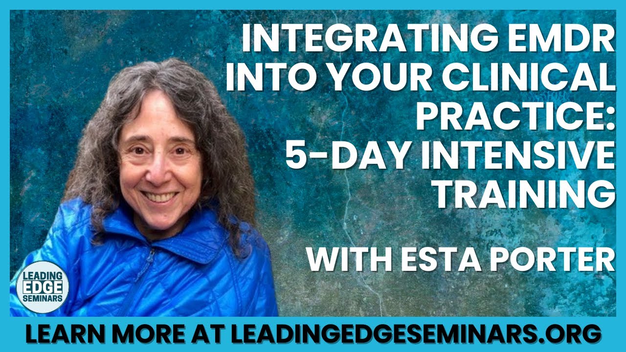 Integrating EMDR Into Your Clinical Practice: 5-Day Intensive Training with Esta Porter