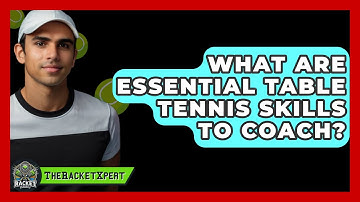 What Are Essential Table Tennis Skills To Coach? - The Racket Xpert