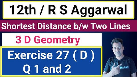 12th / Ex 27 (D) / Q 1 and 2 / R S Aggarwal / Shortest Distance between two Lines / 3 D Geometry