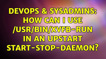 DevOps & SysAdmins: How can I use /usr/bin/xvfb-run in an upstart start-stop-daemon?
