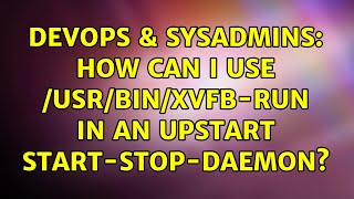 DevOps & SysAdmins: How can I use /usr/bin/xvfb-run in an upstart start-stop-daemon? Content