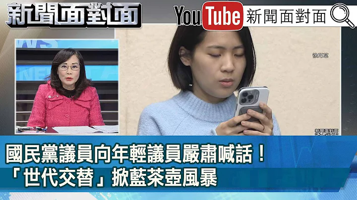 精彩片段》國民黨議員向年輕議員嚴肅喊話！「世代交替」掀藍茶壺風暴【新聞面對面】2023.02.08 - 天天要聞
