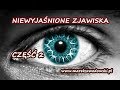 Niewyjaśnione zjawiska - cz.2