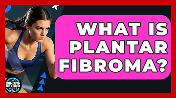 What Is Plantar Fibroma? - Running Beyond Limits
